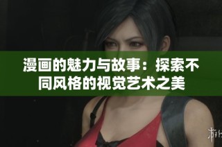 漫画的魅力与故事：探索不同风格的视觉艺术之美