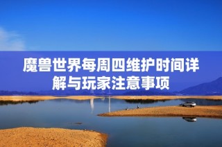魔兽世界每周四维护时间详解与玩家注意事项