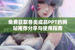 免费获取各类成品PPT的网站推荐分享与使用指南