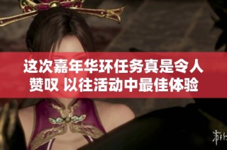 这次嘉年华环任务真是令人赞叹 以往活动中最佳体验回顾