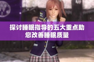 探讨睡眠指导的五大重点助您改善睡眠质量