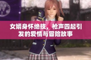女婿身怀绝技，枪声四起引发的爱情与冒险故事