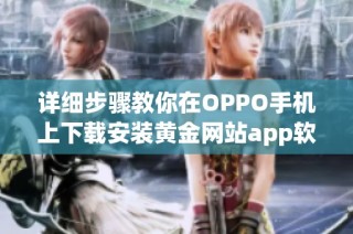 详细步骤教你在OPPO手机上下载安装黄金网站app软件