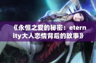《永恒之爱的秘密：eternity大人恋情背后的故事》