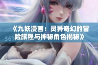《九妖漫画：灵异奇幻的冒险旅程与神秘角色揭秘》