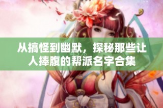 从搞怪到幽默，探秘那些让人捧腹的帮派名字合集