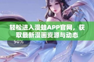 轻松进入漫蛙APP官网，获取最新漫画资源与动态
