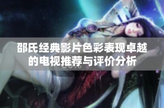 邵氏经典影片色彩表现卓越的电视推荐与评价分析