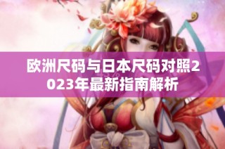 欧洲尺码与日本尺码对照2023年最新指南解析