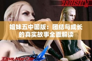 姐妹五中国版：团结与成长的真实故事全面解读