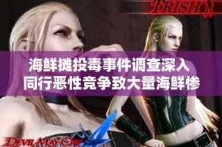 海鲜摊投毒事件调查深入 同行恶性竞争致大量海鲜惨遭毒手