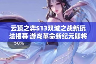 云顶之弈S13双城之战新玩法揭幕 游戏革命新纪元即将开启