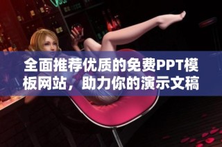 全面推荐优质的免费PPT模板网站，助力你的演示文稿设计