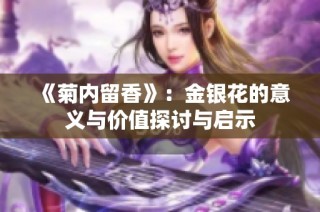 《菊内留香》：金银花的意义与价值探讨与启示