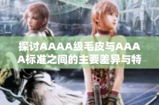 探讨AAAA级毛皮与AAAA标准之间的主要差异与特点