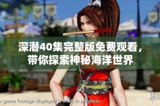 深潜40集完整版免费观看，带你探索神秘海洋世界