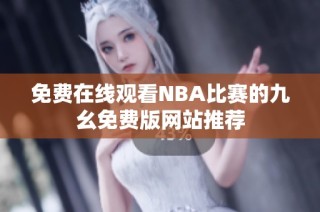 免费在线观看NBA比赛的九幺免费版网站推荐