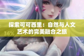 探索可可西里：自然与人文艺术的完美融合之旅
