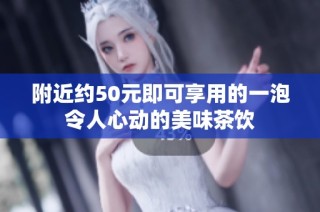 附近约50元即可享用的一泡令人心动的美味茶饮