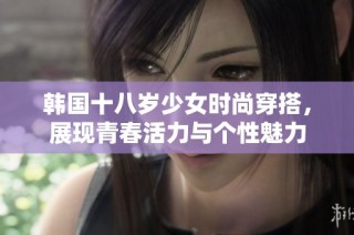 韩国十八岁少女时尚穿搭，展现青春活力与个性魅力