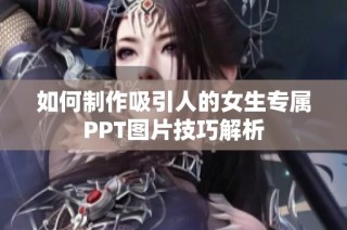如何制作吸引人的女生专属PPT图片技巧解析
