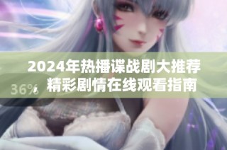 2024年热播谍战剧大推荐，精彩剧情在线观看指南