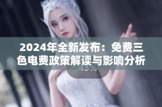 2024年全新发布：免费三色电费政策解读与影响分析