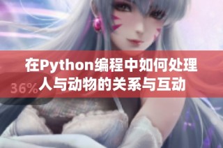 在Python编程中如何处理人与动物的关系与互动