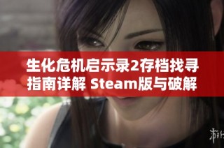 生化危机启示录2存档找寻指南详解 Steam版与破解版本的存档位置分析
