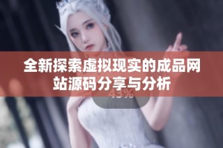 全新探索虚拟现实的成品网站源码分享与分析