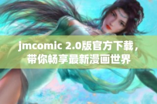 jmcomic 2.0版官方下载，带你畅享最新漫画世界