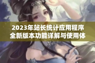 2023年站长统计应用程序全新版本功能详解与使用体验分享