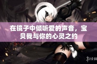 在镜子中倾听爱的声音，宝贝我与你的心灵之约