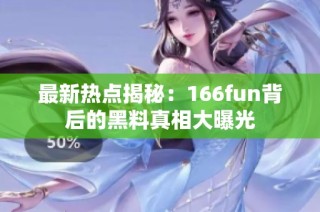 最新热点揭秘：166fun背后的黑料真相大曝光