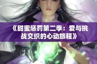 《甜蜜惩罚第二季：爱与挑战交织的心动旅程》