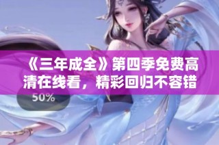 《三年成全》第四季免费高清在线看，精彩回归不容错过