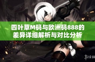四叶草M码与欧洲码888的差异详细解析与对比分析
