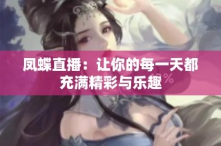 凤蝶直播：让你的每一天都充满精彩与乐趣