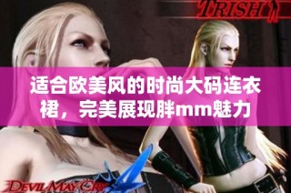 适合欧美风的时尚大码连衣裙，完美展现胖mm魅力