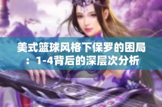 美式篮球风格下保罗的困局：1-4背后的深层次分析