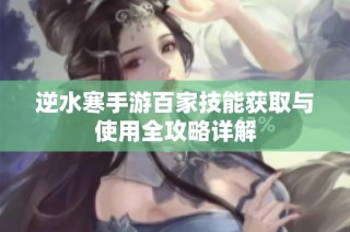 逆水寒手游百家技能获取与使用全攻略详解