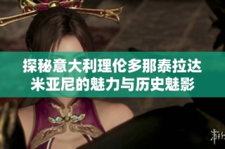 探秘意大利理伦多那泰拉达米亚尼的魅力与历史魅影