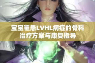 宝宝罹患LVHL病症的骨科治疗方案与康复指导