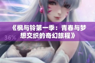 《枫与铃第一季：青春与梦想交织的奇幻旅程》