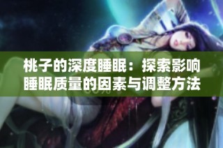 桃子的深度睡眠：探索影响睡眠质量的因素与调整方法