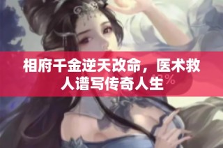 相府千金逆天改命，医术救人谱写传奇人生