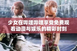 少女在哔哩哔哩享受免费观看动漫与娱乐的精彩时刻