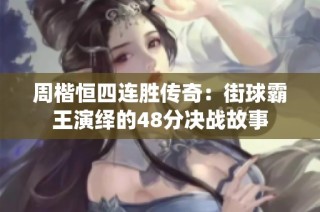 周楷恒四连胜传奇：街球霸王演绎的48分决战故事