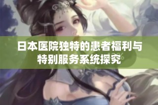 日本医院独特的患者福利与特别服务系统探究