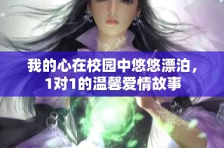 我的心在校园中悠悠漂泊，1对1的温馨爱情故事